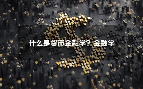 什么是货币金融学？金融学课本电子版