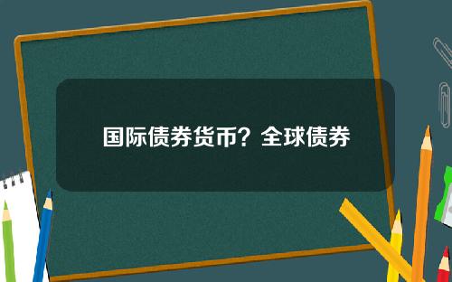 国际债券货币？全球债券