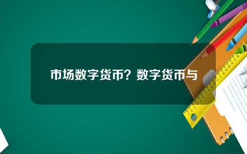 市场数字货币？数字货币与数字经济