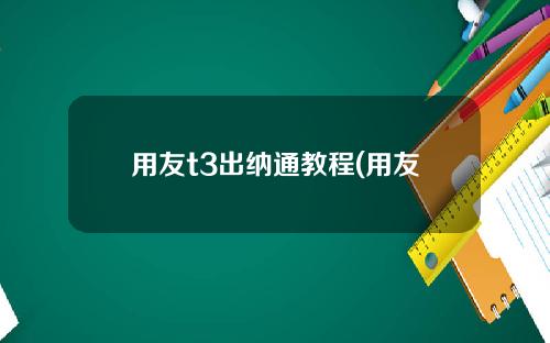 用友t3出纳通教程(用友t3普及版出纳管理教程)