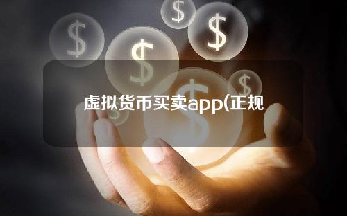 虚拟货币买卖app(正规的虚拟币交易平台有哪些？)