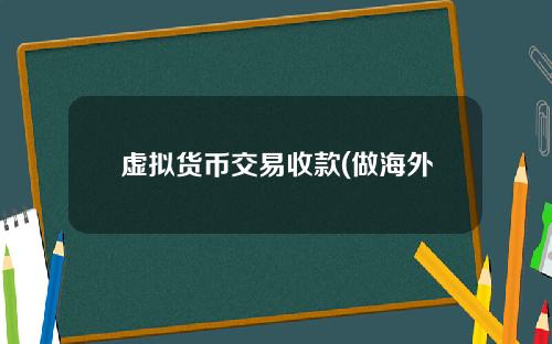 虚拟货币交易收款(做海外私域怎么收款)