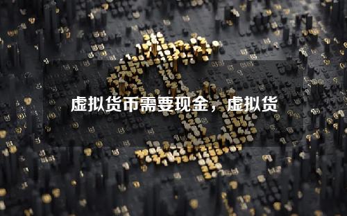 虚拟货币需要现金，虚拟货币怎么提现成现金