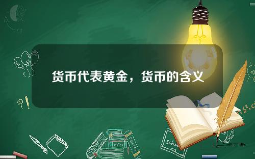 货币代表黄金，货币的含义