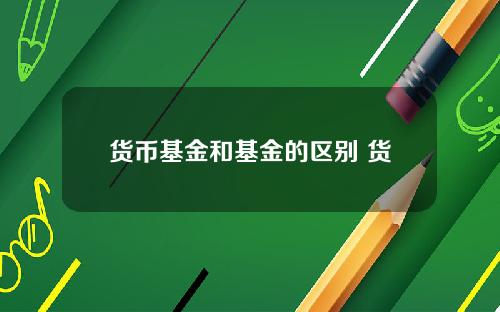 货币基金和基金的区别 货币基金收益排名一览表