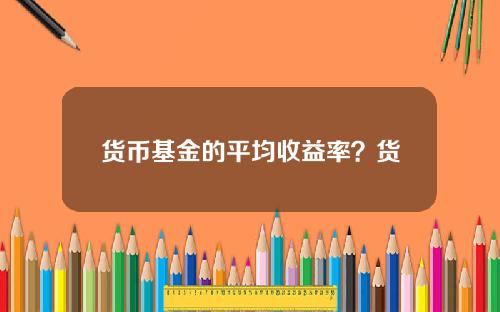 货币基金的平均收益率？货币基金和存款一样安全吗