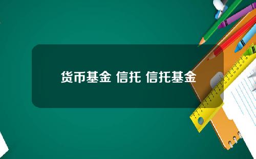 货币基金 信托 信托基金是什么