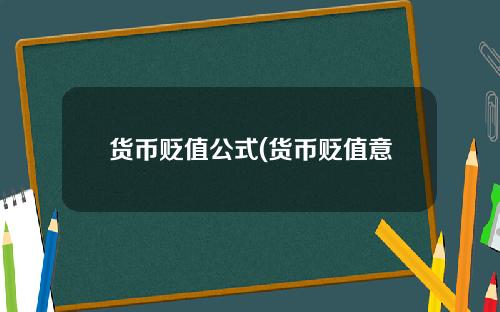 货币贬值公式(货币贬值意味着什么)