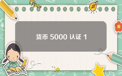 货币 5000 认证 18000认证与45000认证