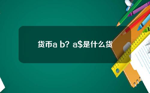 货币a b？a$是什么货币