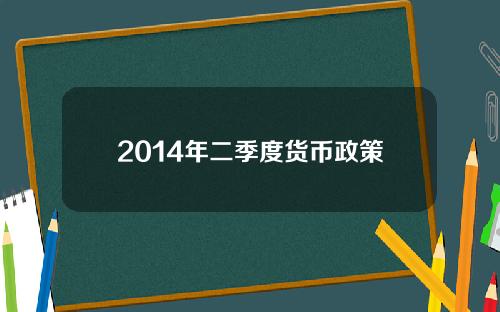 2014年二季度货币政策 央行三季度货币政策报告