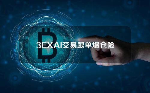 3EXAI交易跟单爆仓险上线以来跟单总盈利达5577USDT