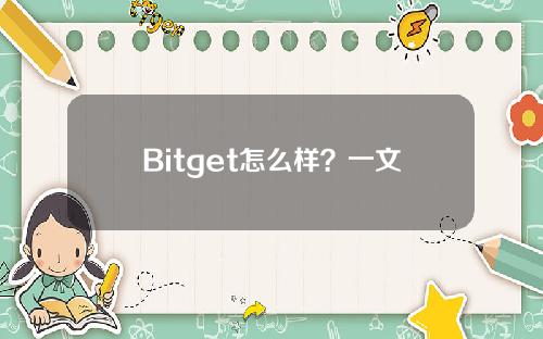 Bitget怎么样？一文带您详细了解Bitget交易平台