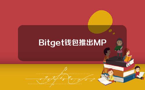 Bitget钱包推出MPC钱包，提供更安全易用的Web3钱包服务