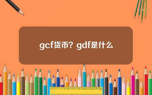 gcf货币？gdf是什么意思