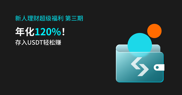 USDT 畅享年化120%！第三期新人理财超级福利月开启